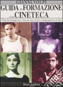 Guida alla formazione di una cineteca. I film che bisogna aver visto per una cultura cinematografica di base libro di Volpi Gianni