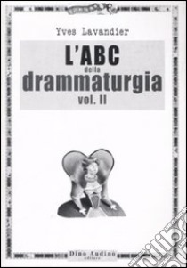 L'ABC della drammaturgia. Vol. 2 libro di Lavandier Yves