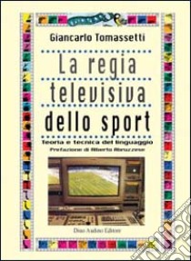 La regia televisiva dello sport. Teoria e tecnica del linguaggio libro di Tomassetti Giancarlo