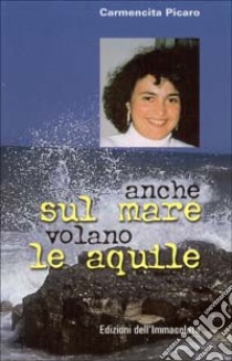 Anche sul mare volano le aquile libro di Picaro Carmencita