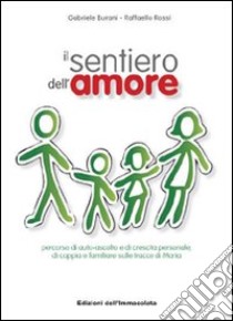 Il sentiero dell'amore. Percorso di auto-ascolto e di crescita personale, di coppia e familiare sulle tracce di Maria libro di Burani Gabriele; Rossi Raffaello