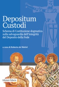 Depositum custodi. Schema di costituzione dogmatica sulla salvaguardia dell'integrità del deposito della fede libro di De Mattei R. (cur.)