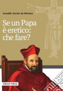 Se un papa è eretico: che fare? libro di Silveira Arnaldo Xavier da