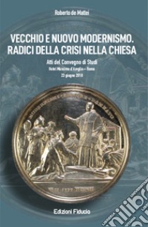 Vecchio e nuovo modernismo. Radici della crisi nella Chiesa libro di De Mattei R. (cur.)