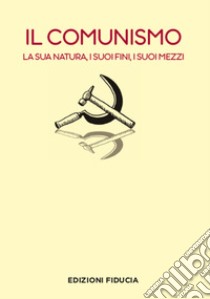 Il comunismo. La sua natura, i suoi fini, i suoi mezzi libro di De Mattei R. (cur.)