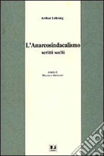 L'anarcosindacalismo. Scritti scelti libro di Lehning Arthur; Antonioli M. (cur.)