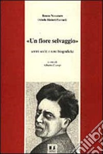 Un fiore selvaggio. Scritti scelti e note biografiche libro di Novatore Renzo; Ciampi A. (cur.)