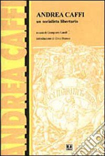 Andrea Caffi, un socialista libertario. Atti del Convegno (Bologna, 7 novembre 1993) libro di Landi G. (cur.)