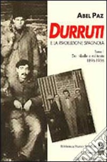 Durruti e la rivoluzione spagnola. Vol. 1: Da ribelle a militante (1896-1936). libro di Paz Abel