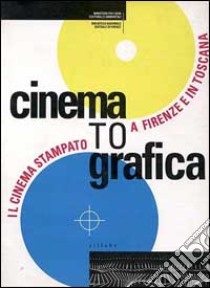 Cinematografica. Il cinema stampato a Firenze e in Toscana. Catalogo della mostra. Ediz. illustrata libro di Chiantini F. (cur.); Vannini A. (cur.)