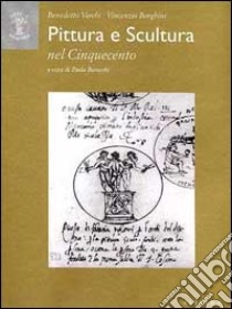 Pittura e scultura nel Cinquecento. Ediz. illustrata libro di Varchi Benedetto; Borghini Vincenzo; Barocchi P. (cur.)
