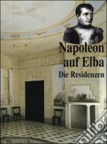 Napoleon auf Elba. Die Residenzen libro di Bartolotti Emilia - Guarraccino Monica - Colle Enrico