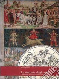 La tirannia degli astri. Gli affreschi astrologici di palazzo Schifanoia. Ediz. illustrata libro di Bertozzi Marco