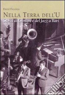 La terra dell'u. Storia di giovani e del jazz a Bari libro di Falanga Franz