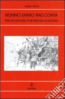 Nonno Ennio racconta. Perché parlare di Resistenza ai giovani libro di Pistoi Ennio