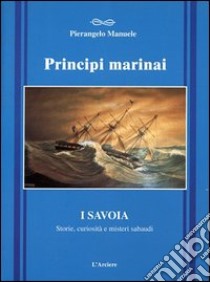 Principi marinai. Dalle crociate alla spedizione polare del 2001 libro di Manuele Pierangelo