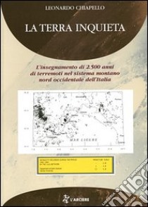 La terra inquieta. L'insegnamento di 2500 anni di terremoti nel sistema montano nord-occidentale dell'Italia libro di Chiapello Leonardo