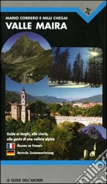 Valle Maira. Guida ai luoghi, alla storia, alla gente di una vallata alpina libro di Cordero Mario - Chegai Milli