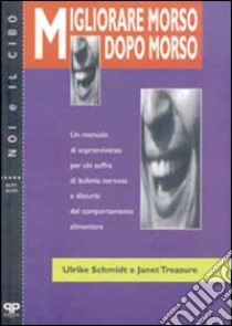 Migliorare morso dopo morso: un manuale di sopravvivenza per chi soffre di bulimia nervosa e disturbi del comportamento alimentare libro di Schmidt Ulrike; Treasure Janet