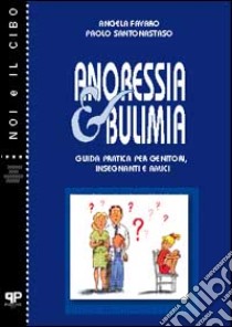 Anoressia e bulimia. Guida pratica per genitori, insegnanti e amici libro di Favaro Angela; Santonastaso Paolo