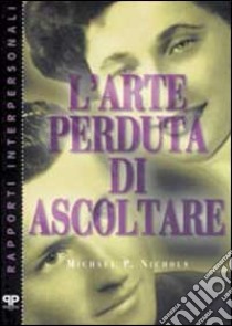 L'arte perduta di ascoltare libro di Nichols Michael P.