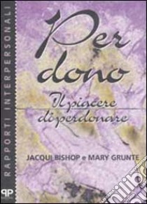 Per dono. Il piacere di perdonare libro di Bishop Jacqui; Grunte Mary