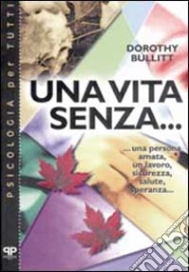 Una vita senza... : una persona amata, un lavoro, sicurezza, salute, speranza... libro di Bullitt Dorothy