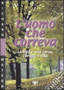 L'uomo che correva. La vita è una corsa, correre è vita libro di Watson Richard