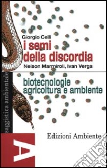 I semi della discordia. Biotecnologie, agricoltura e ambiente libro di Celli Giorgio - Marmiroli Nelson - Verga Ivan