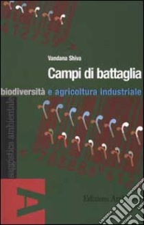 Campi di battaglia. Biodiversità e agricoltura industriale libro di Shiva Vandana