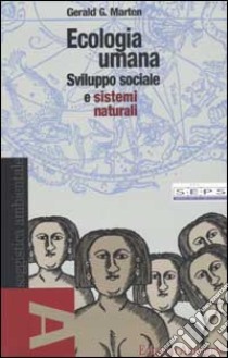 Ecologia umana. Sviluppo sociale e sistemi naturali libro di Marten Gerald G.