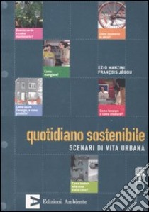 Quotidiano sostenibile. Scenari di vita urbana-Album. Un catalogo di soluzioni promettenti. Ediz. italiana e inglese libro di Manzini Ezio - Jégou François