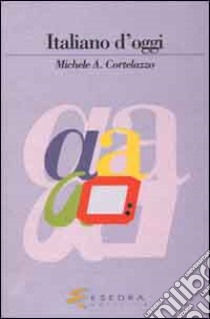 Italiano d'oggi libro di Cortelazzo Michele A.