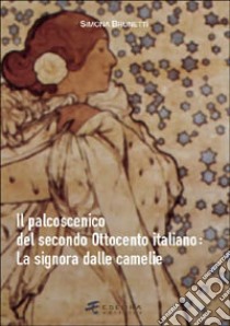 Il palcoscenico del secondo Ottocento italiano: La signora dalle camelie libro di Brunetti Simona