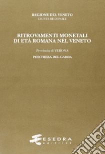 Ritrovamenti monetali di età romana nel Veneto. Provincia di Verona: Peschiera del Garda libro di Pavoni Marcella G.