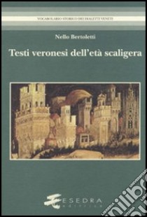 Testi veronesi dell'età scaligera libro di Bertoletti Nello