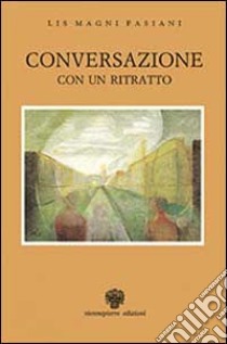 Conversazione con un ritratto libro di Magni Fasiani Lis