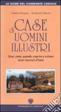 Case di uomini illustri. Dove, come, quando scoprire e visitare tesori nascosti d'Italia libro di Bauzano Gianluca - Bianchi Alessandra