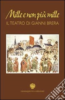 Mille e non più mille. Il teatro di Gianni Brera libro di Brera Gianni