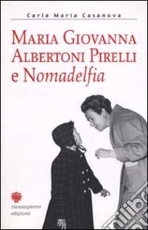 Maria Giovanna Albertoni Pirelli e Nomadelfia. Una donna fragile e forte nella vita e nell'impegno cristiano libro di Casanova Carla M.