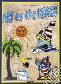 Art on the beach libro di Papazzoni Marco