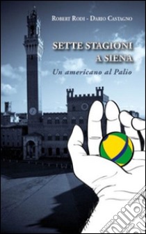 Sette stagioni a Siena. Un americano al Palio libro di Story William W.; Petrioli P. (cur.)