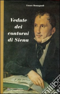 Vedute dei contorni di Siena libro di Romagnoli Ettore; Nepi Carlo; Stelo Fabrizio; De Gregorio M. (cur.)