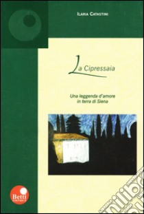 La cipressaia. Una leggenda d'amore in terra di Siena libro di Catastini Ilaria