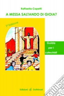 A messa saltando di gioia? Guida per il catechista libro di Capetti Raffaella