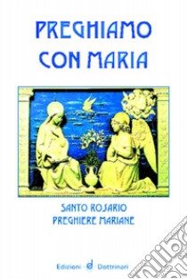 Preghiamo con Maria. Santo rosario. Preghiere mariane libro