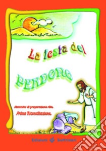 La festa del perdono. Cammino di preparazione alla prima riconciliazione libro