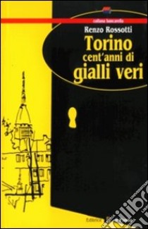 Torino, un secolo di gialli veri libro di Rossotti Renzo