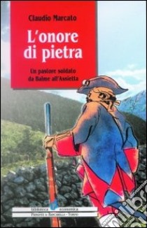 Onore di pietra. Un pastore soldato da Balme all'Assietta libro di Marcato Claudio