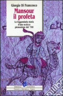 Mansour il profeta. La leggendaria storia d'uno sceicco piemontese del '700 libro di Di Francesco Giorgio